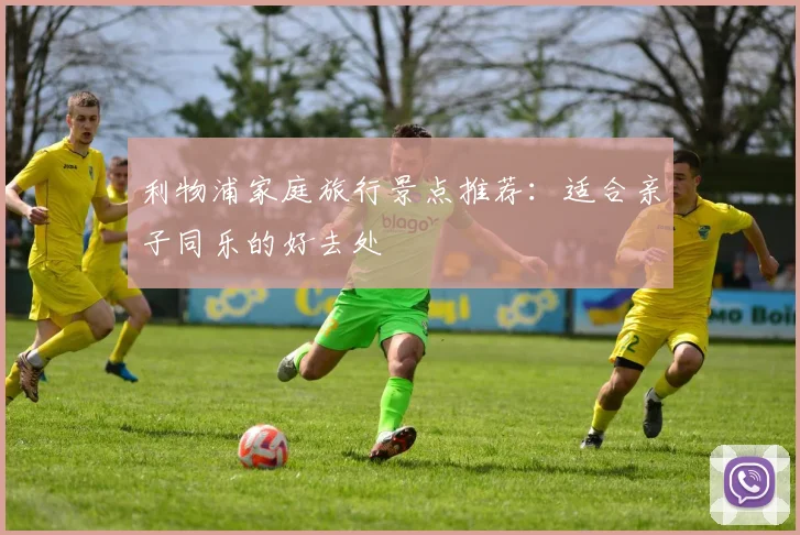 利物浦家庭旅行景点推荐：适合亲子同乐的好去处