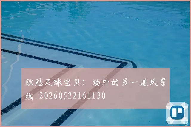 欧冠足球宝贝:场外的另一道风景线_20260522161130