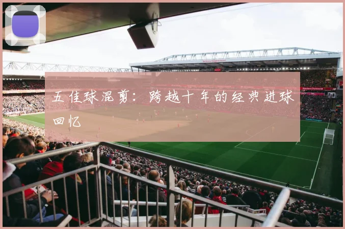 五佳球混剪：跨越十年的经典进球回忆