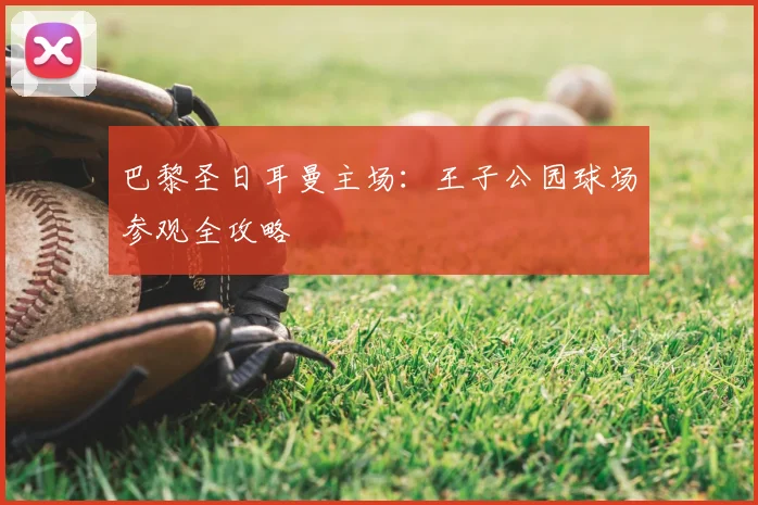 巴黎圣日耳曼主场：王子公园球场参观全攻略
