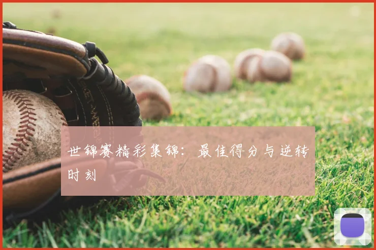 世锦赛精彩集锦：最佳得分与逆转时刻
